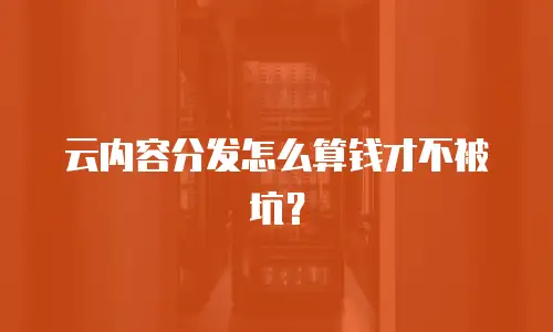 云内容分发怎么算钱才不被坑？