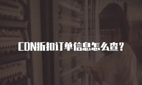 CDN折扣订单信息怎么查？