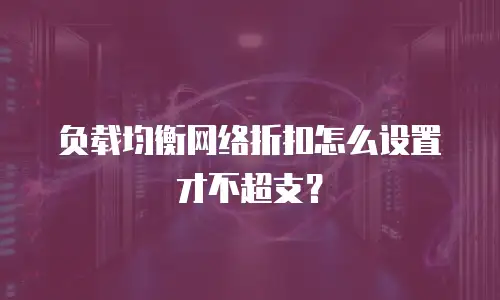 负载均衡网络折扣怎么设置才不超支？