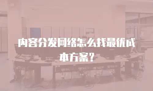 内容分发网络怎么找最优成本方案？