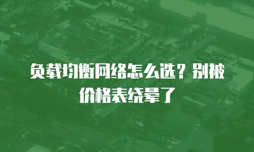 负载均衡网络怎么选？别被价格表绕晕了