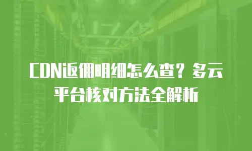CDN返佣明细怎么查？多云平台核对方法全解析