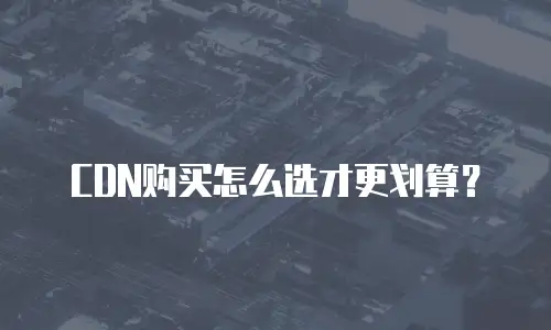 CDN购买怎么选才更划算？
