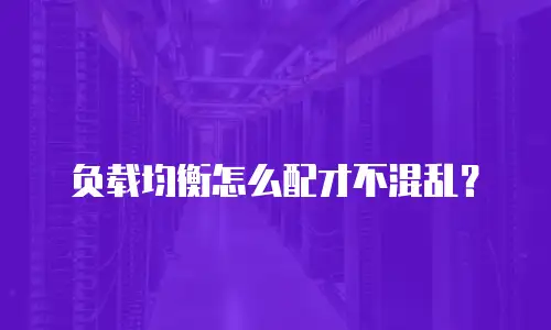 负载均衡怎么配才不混乱？