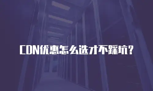 CDN优惠怎么选才不踩坑？