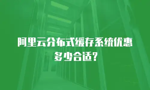 阿里云分布式缓存系统优惠多少合适？