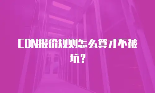 CDN报价规则怎么算才不被坑？