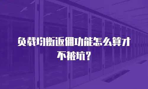 负载均衡返佣功能怎么算才不被坑？