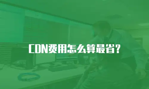 CDN费用怎么算最省？