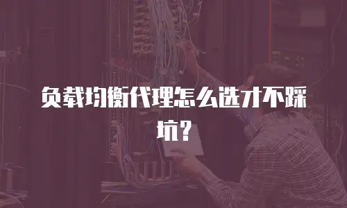 负载均衡代理怎么选才不踩坑？