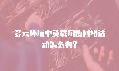 多云环境中负载均衡网络活动怎么看？