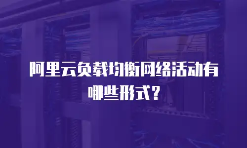 阿里云负载均衡网络活动有哪些形式？