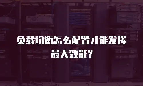 负载均衡怎么配置才能发挥最大效能？