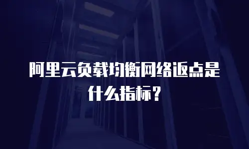 阿里云负载均衡网络返点是什么指标？