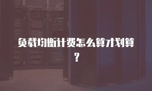 负载均衡计费怎么算才划算？