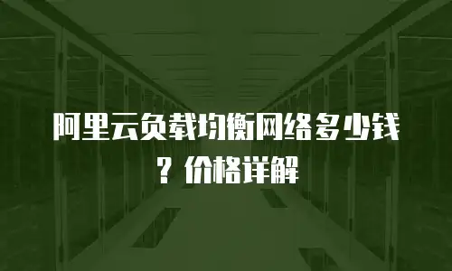 阿里云负载均衡网络多少钱？价格详解