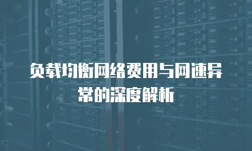 负载均衡网络费用与网速异常的深度解析