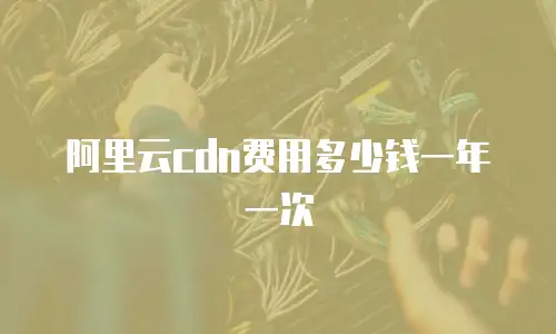 阿里云cdn费用多少钱一年一次