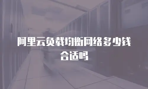 阿里云负载均衡网络多少钱合适吗