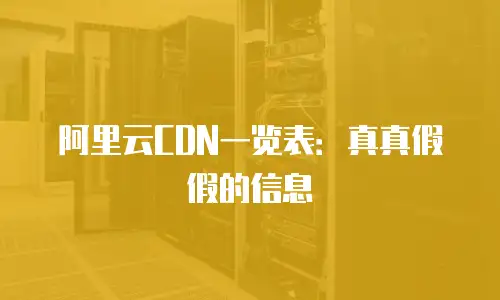 阿里云CDN一览表：真真假假的信息
