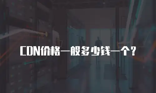 CDN价格一般多少钱一个？