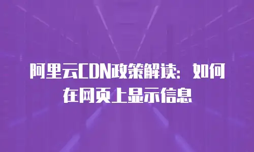 阿里云CDN政策解读：如何在网页上显示信息