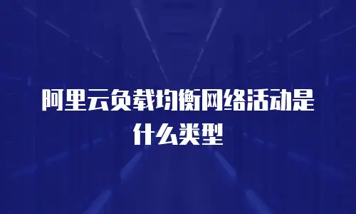 阿里云负载均衡网络活动是什么类型
