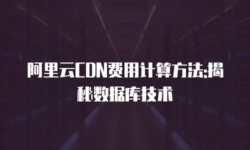 阿里云CDN费用计算方法:揭秘数据库技术