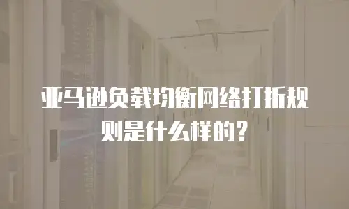 亚马逊负载均衡网络打折规则是什么样的？