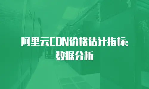 阿里云CDN价格估计指标: 数据分析