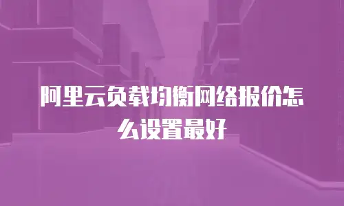 阿里云负载均衡网络报价怎么设置最好