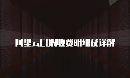阿里云CDN收费明细及详解
