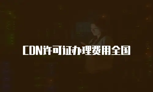CDN许可证办理费用全国