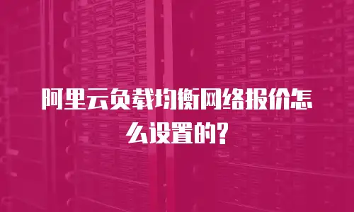 阿里云负载均衡网络报价怎么设置的?