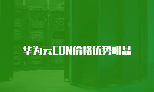 华为云CDN价格优势明显