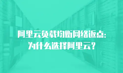 阿里云负载均衡网络返点：为什么选择阿里云？
