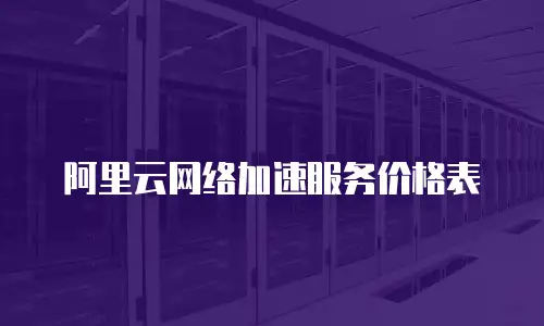 阿里云网络加速服务价格表