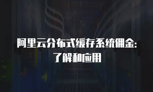 阿里云分布式缓存系统佣金：了解和应用