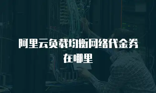 阿里云负载均衡网络代金券在哪里