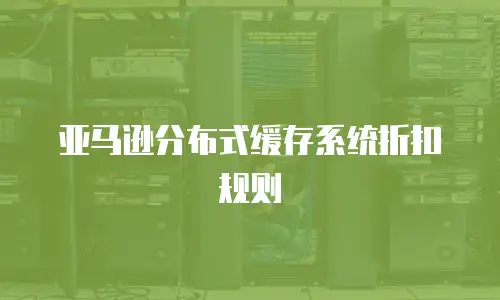 亚马逊分布式缓存系统折扣规则