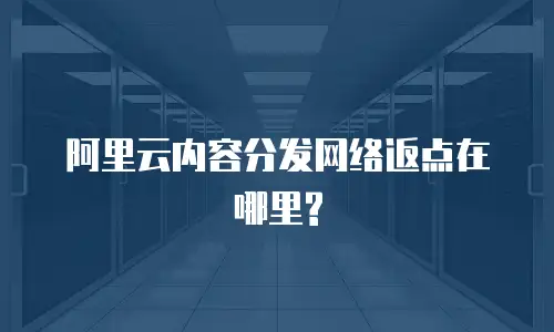  阿里云内容分发网络返点在哪里?