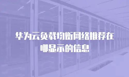 华为云负载均衡网络推荐在哪显示的信息