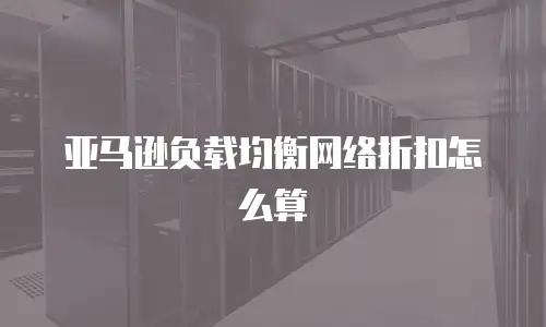 亚马逊负载均衡网络折扣怎么算