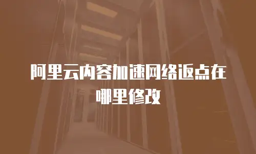 阿里云内容加速网络返点在哪里修改