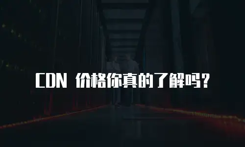 CDN 价格你真的了解吗？