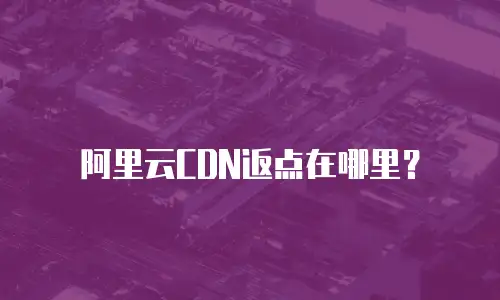 阿里云CDN返点在哪里？