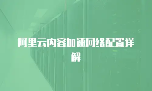 阿里云内容加速网络配置详解