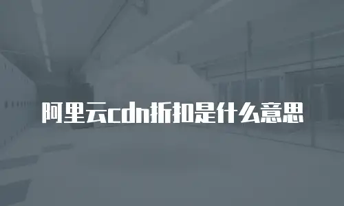 阿里云cdn折扣是什么意思