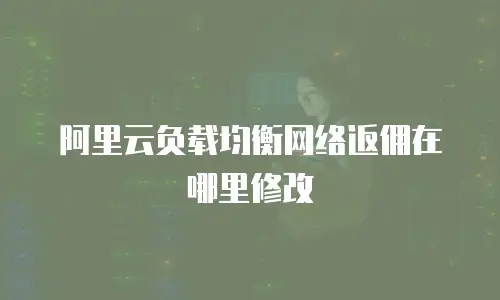 阿里云负载均衡网络返佣在哪里修改