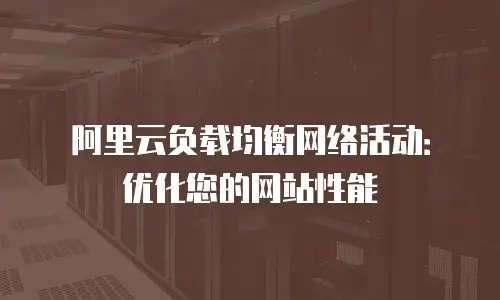 阿里云负载均衡网络活动：优化您的网站性能